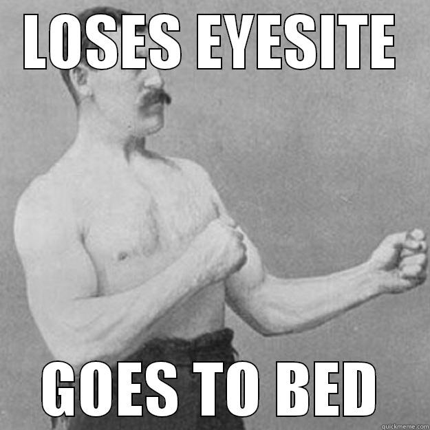 LOSES EYESITE GOES TO BED overly manly man