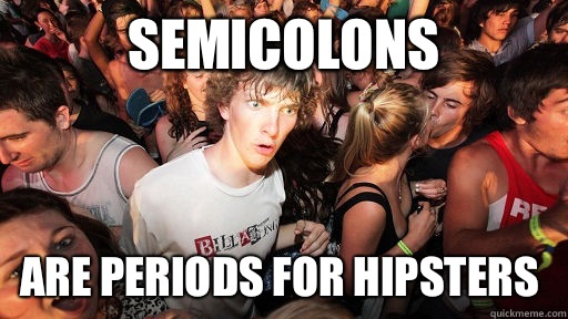 semicolons are periods for hipsters  Sudden Clarity Clarence