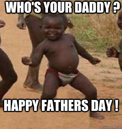 who's your daddy ? happy fathers day !                                             dancing african baby