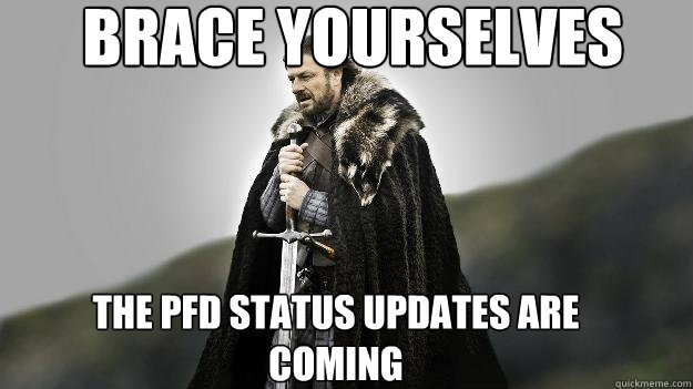 THE PFD STatus updates are coming Brace Yourselves - THE PFD STatus updates are coming Brace Yourselves  Ned stark winter is coming