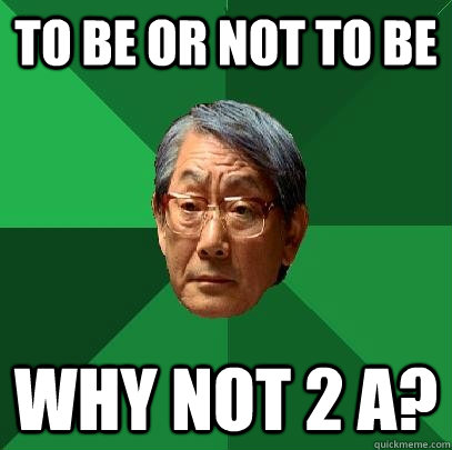 to be or not to be why not 2 A?  High Expectations Asian Father