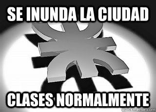 Se inunda la ciudad clases normalmente  Scumbag UTN