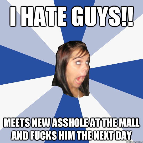 I hate guys!! Meets new asshole at the mall and fucks him the next day  Annoying Facebook Girl
