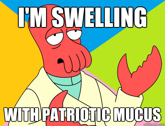 I'm swelling  with patriotic mucus - I'm swelling  with patriotic mucus  Misc