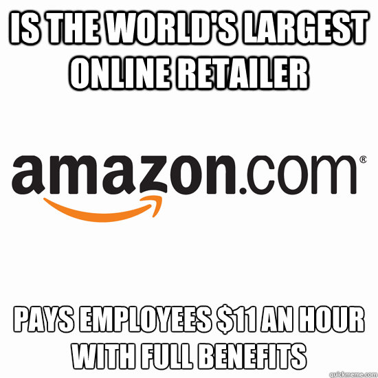 Is the world's largest online retailer Pays employees $11 an hour with full benefits  Good Guy Amazon