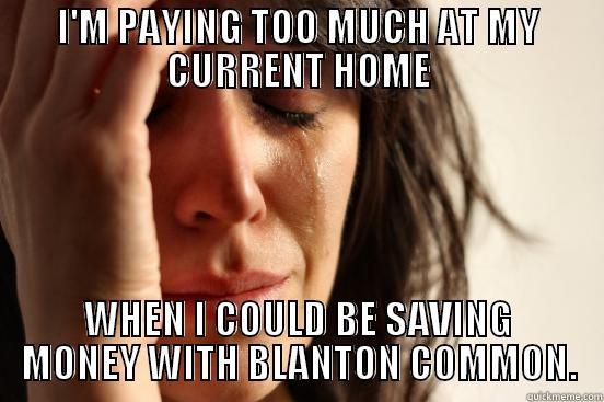 I'M PAYING TOO MUCH AT MY CURRENT HOME WHEN I COULD BE SAVING MONEY WITH BLANTON COMMON. First World Problems