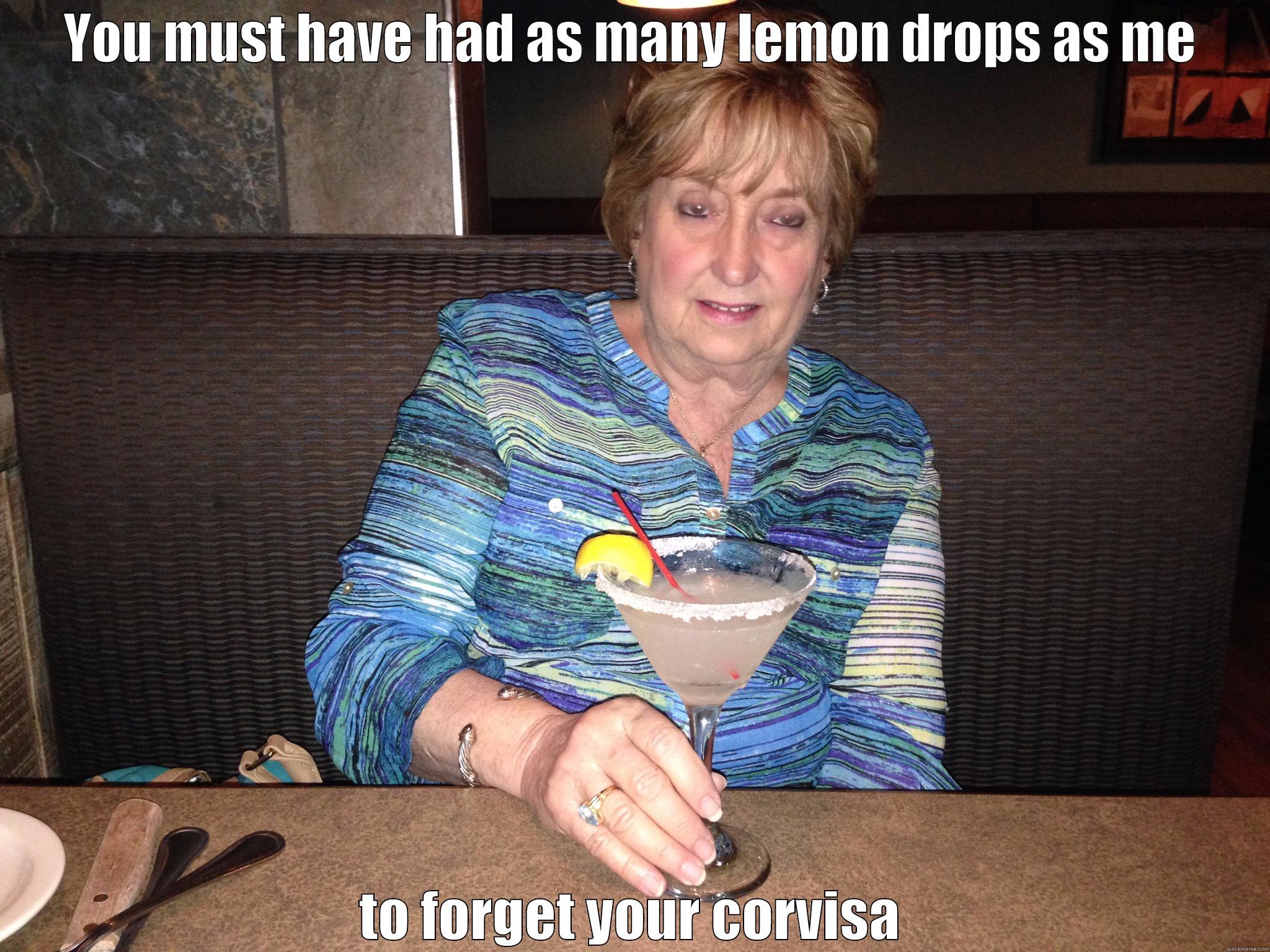 YOU MUST HAVE HAD AS MANY LEMON DROPS AS ME TO FORGET YOUR CORVISA Misc