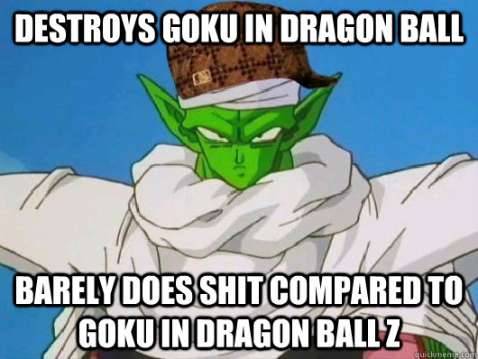Destroys Goku in Dragon Ball Barely does shit compared to Goku in Dragon Ball Z  Scumbag Piccolo