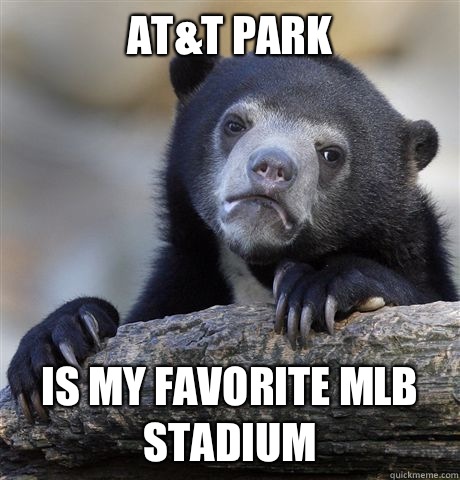 At&t park Is my favorite MLB stadium  Confession Bear