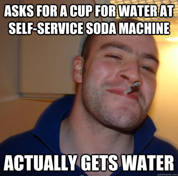 Asks for a cup for water at selfservice soda machine actually gets
