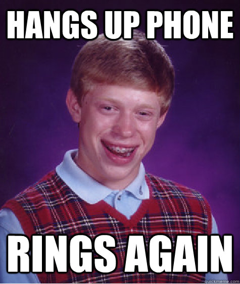 Hangs up phone Rings again  Bad Luck Brian