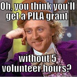 OH, YOU THINK YOU'LL GET A PILA GRANT  WITHOUT 5 VOLUNTEER HOURS?  Creepy Wonka