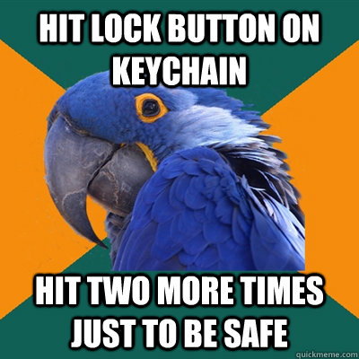 Hit lock button on keychain hit two more times just to be safe  Paranoid Parrot