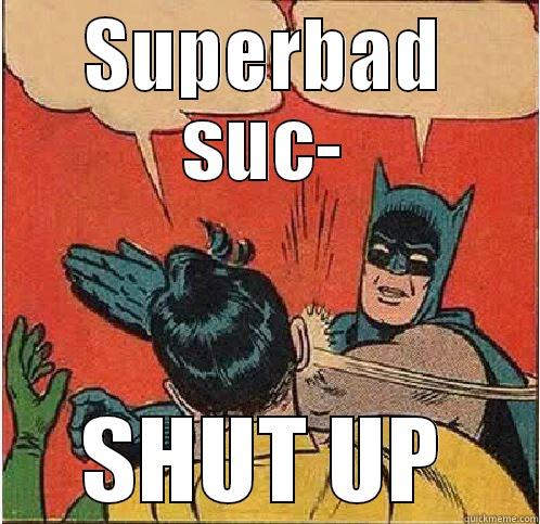 SUPERBAD SUC- SHUT UP Batman Slapping Robin