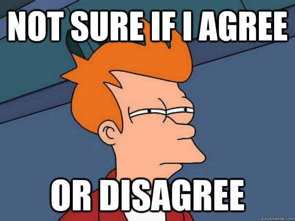 Not sure if I agree Or Disagree  Futurama Fry