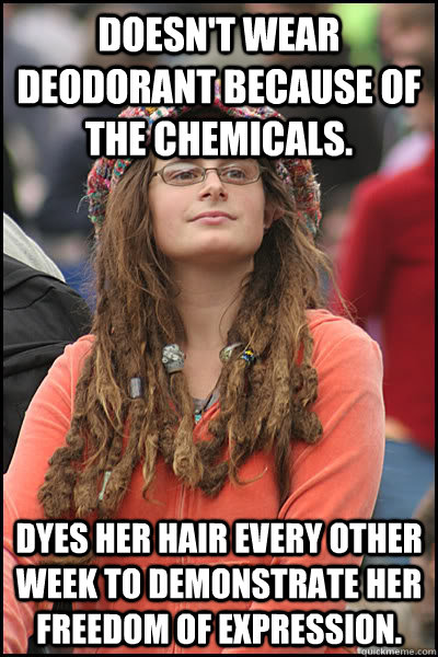 Doesn't wear deodorant because of the chemicals. Dyes her hair every other week to demonstrate her freedom of expression.  Bad Argument Hippie