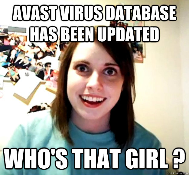 avast virus database has been updated who's that girl ?  Overly Attached Girlfriend