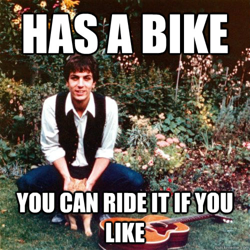 Has a bike you can ride it if you like  Good guy Syd Barrett