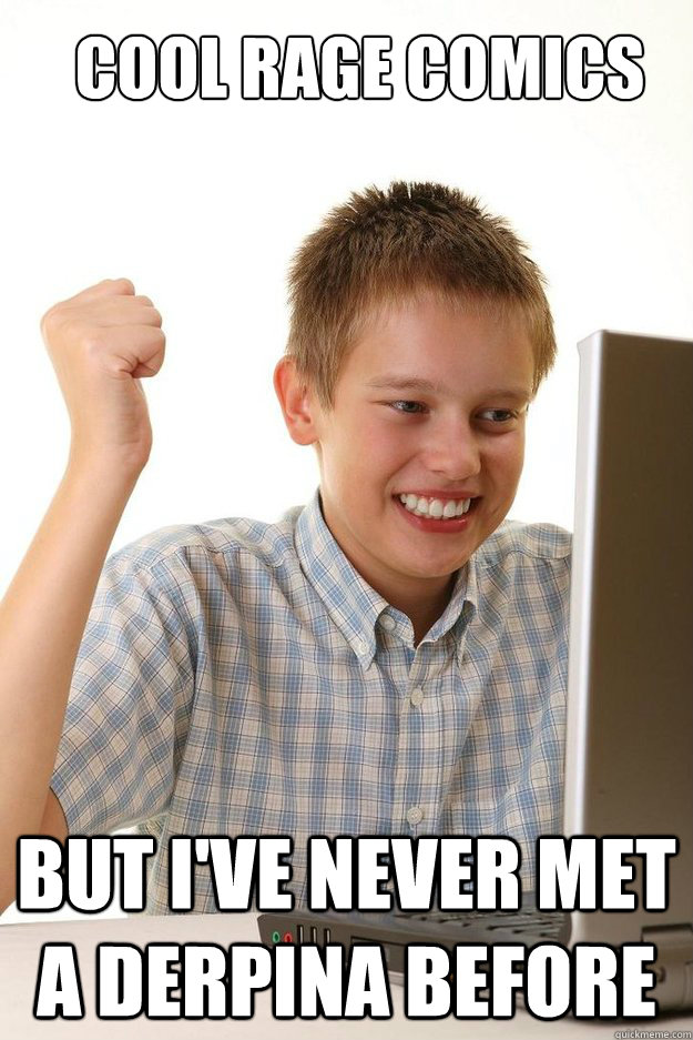 Cool Rage Comics But i've never met a Derpina before  first time internet kid
