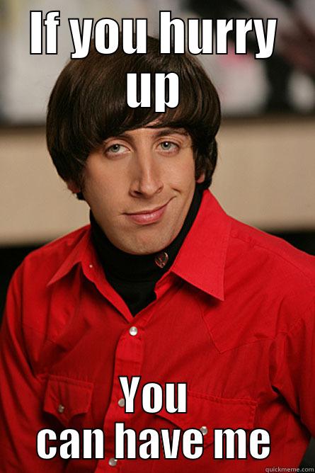 IF YOU HURRY UP YOU CAN HAVE ME Pickup Line Scientist