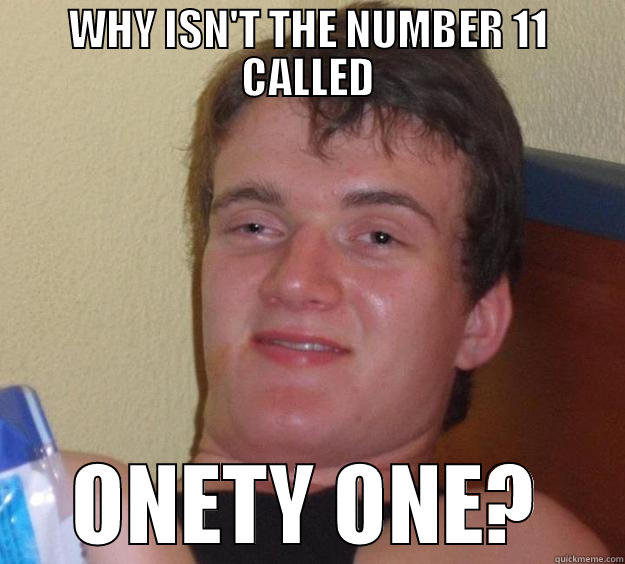 ONETY ONE - WHY ISN'T THE NUMBER 11 CALLED ONETY ONE? 10 Guy