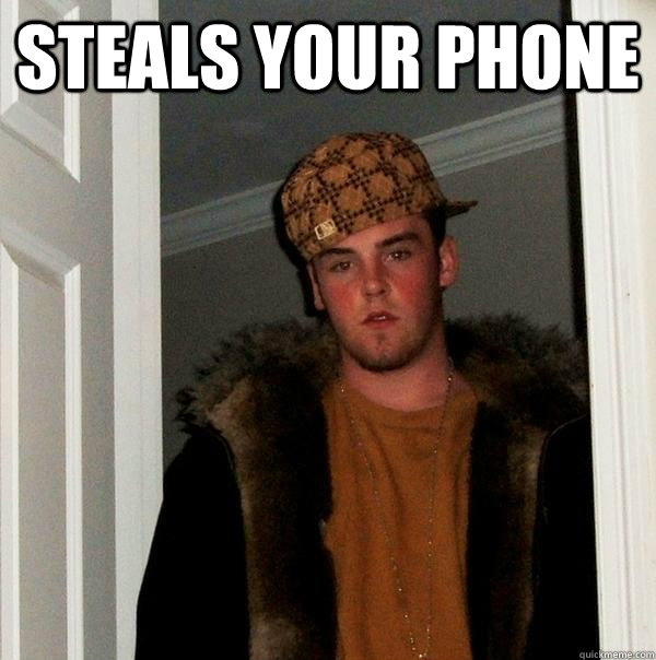 Steals your phone  - Steals your phone   Scumbag Steve