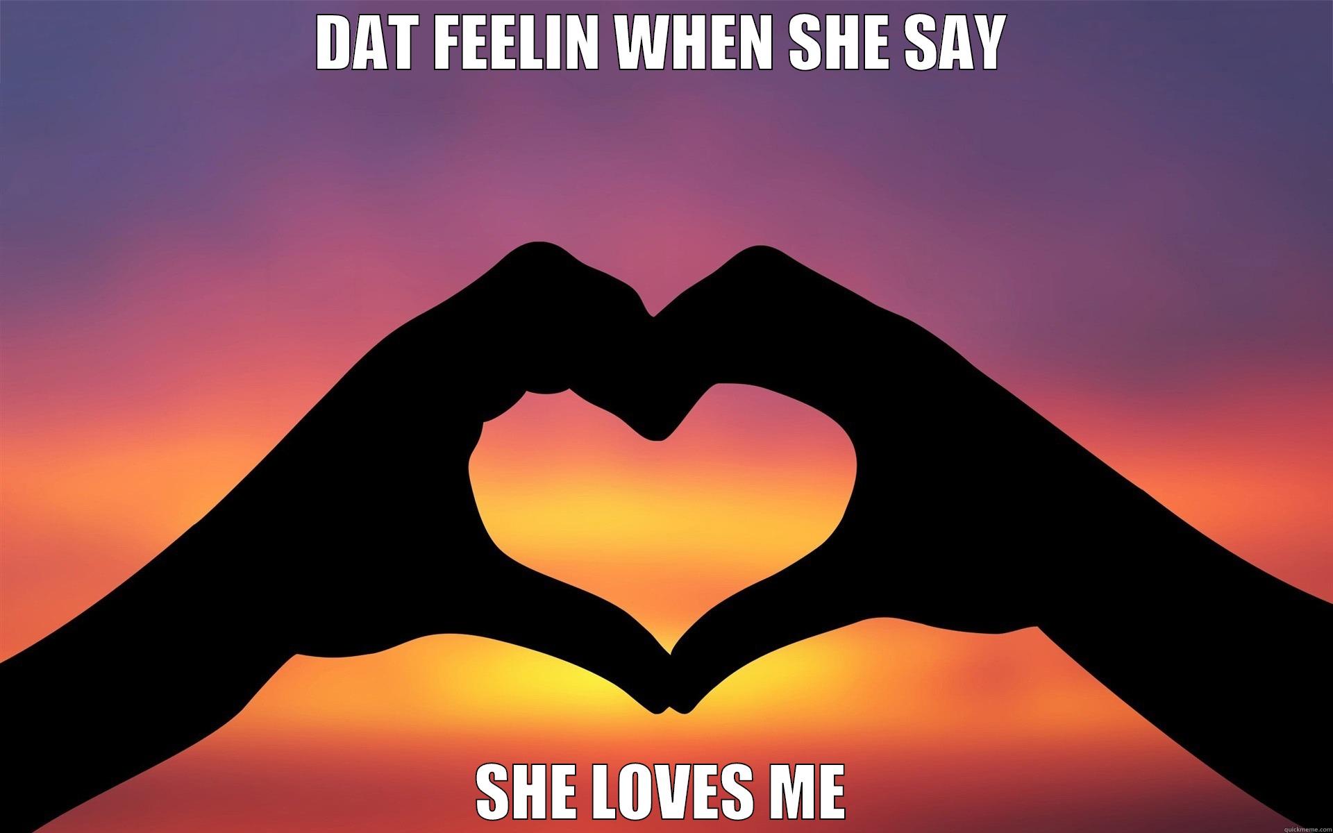 DAT FEELIN WHEN SHE SAY SHE LOVES ME Misc