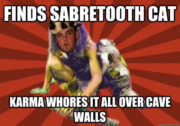 finds sabretooth cat karma whores it all over cave walls - finds sabretooth cat karma whores it all over cave walls  Scumbag Stog