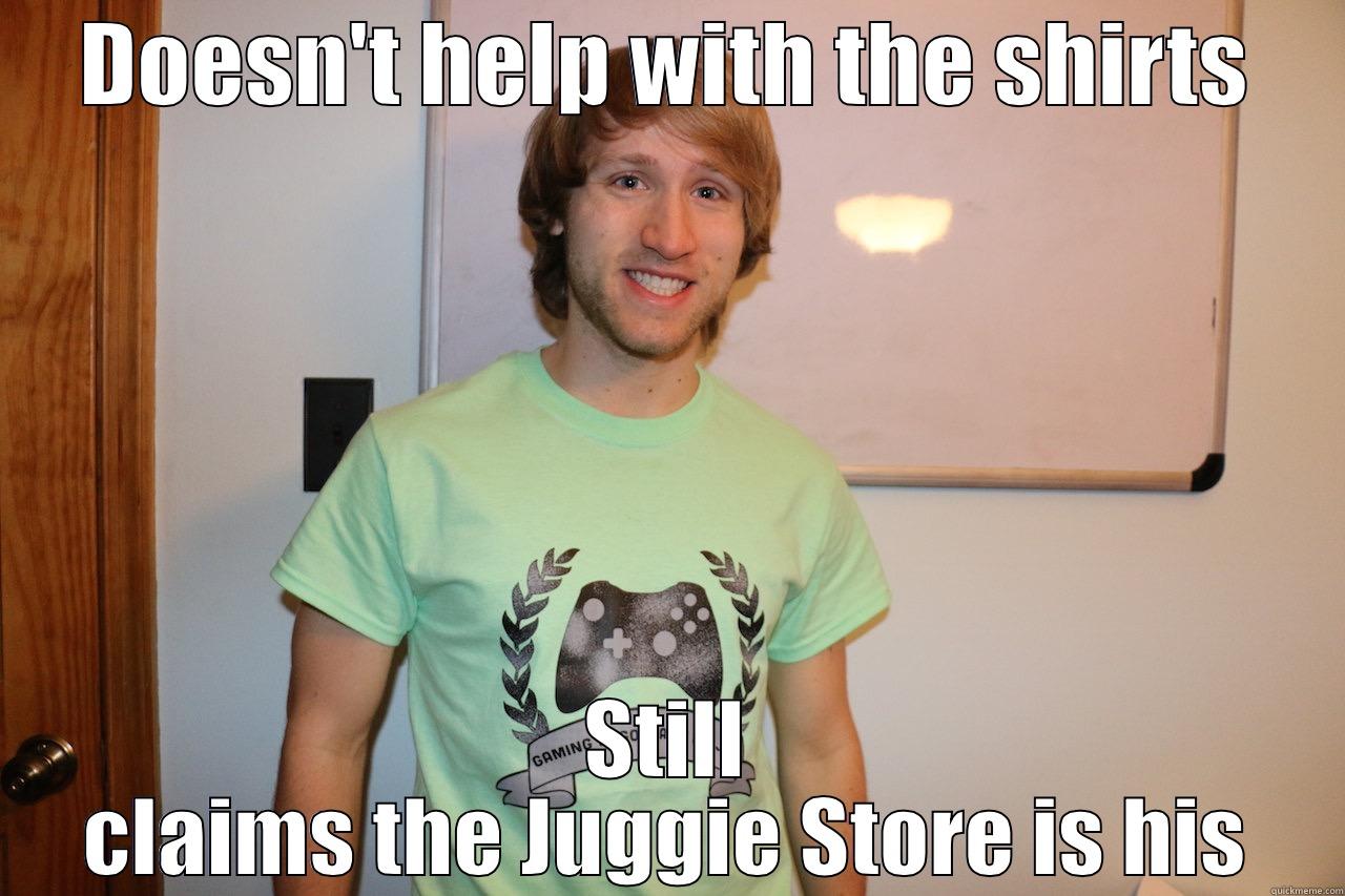 DOESN'T HELP WITH THE SHIRTS STILL CLAIMS THE JUGGIE STORE IS HIS Misc