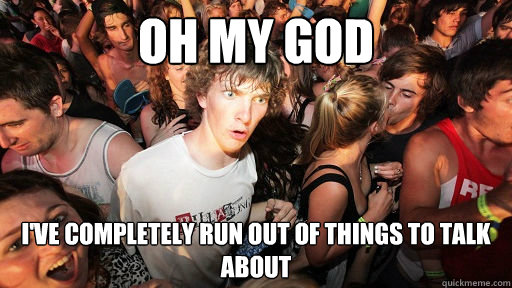 Oh my god i've completely run out of things to talk about   Sudden Clarity Clarence