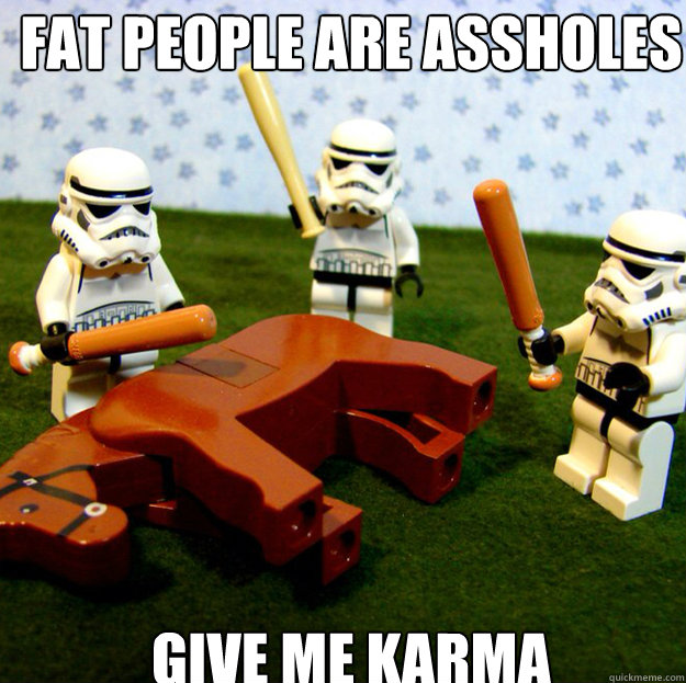fat people are assholes GIVE ME KARMA - fat people are assholes GIVE ME KARMA  Misc