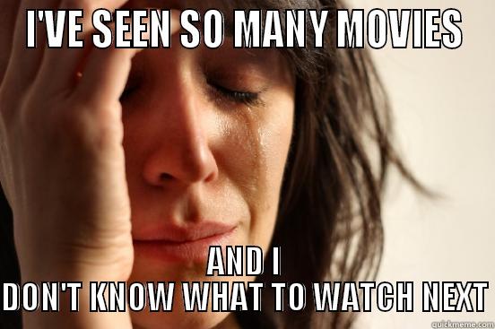 I'VE SEEN SO MANY MOVIES AND I DON'T KNOW WHAT TO WATCH NEXT First World Problems