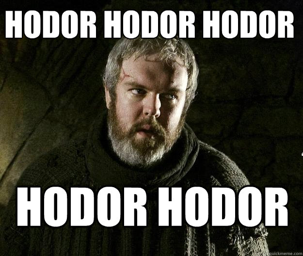 Hodor Hodor Hodor Hodor Hodor  