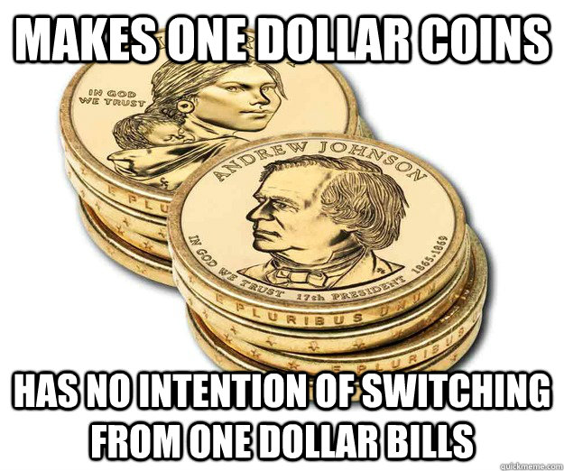 Makes one dollar coins Has no intention of switching from one dollar