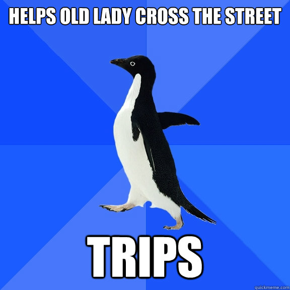 Helps old lady cross the street  Trips  Socially Awkward Penguin