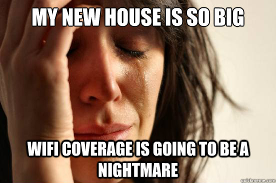 My new house is so big wifi coverage is going to be a nightmare   First World Problems