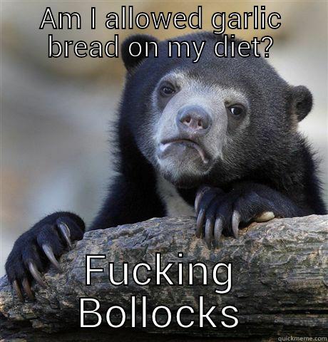 AM I ALLOWED GARLIC BREAD ON MY DIET? FUCKING BOLLOCKS Confession Bear