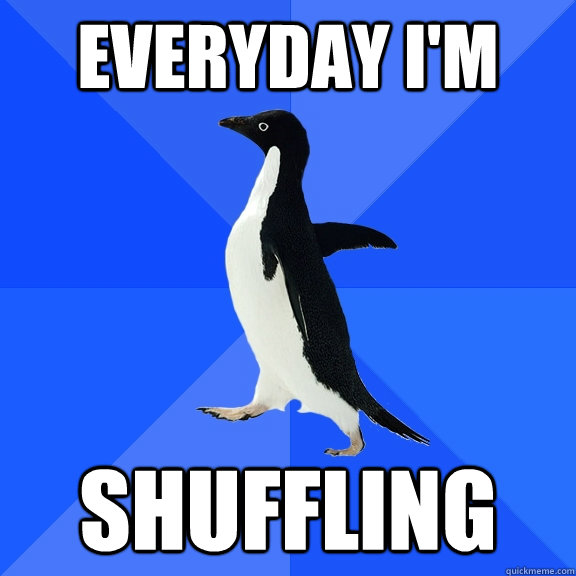 EVERYDAY I'M SHUFFLING  Socially Awkward Penguin