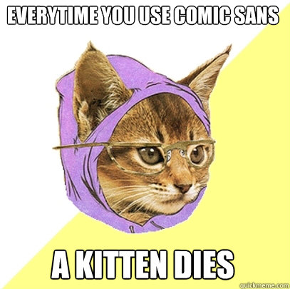 Everytime you use comic sans a kitten dies  Hipster Kitty