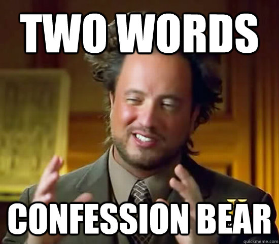 Two words Confession bear  Ancient Aliens