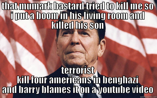 reagan common sense - THAT MUMARK BASTARD TRIED TO KILL ME SO I PUT A BOOM IN HIS LIVING ROOM AND KILLED HIS SON TERRORIST KILL FOUR AMERICANS IN BENGHAZI AND BARRY BLAMES IT ON A YOUTUBE VIDEO Misc