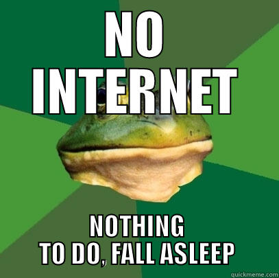NO INTERNET NOTHING TO DO, FALL ASLEEP Foul Bachelor Frog