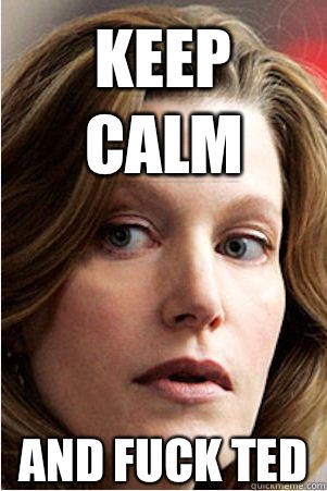 KEEP CALM AND FUCK TED  Hypocrite Skyler White