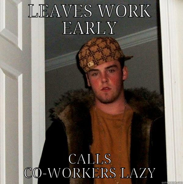 LEAVES WORK EARLY CALLS CO-WORKERS LAZY Scumbag Steve