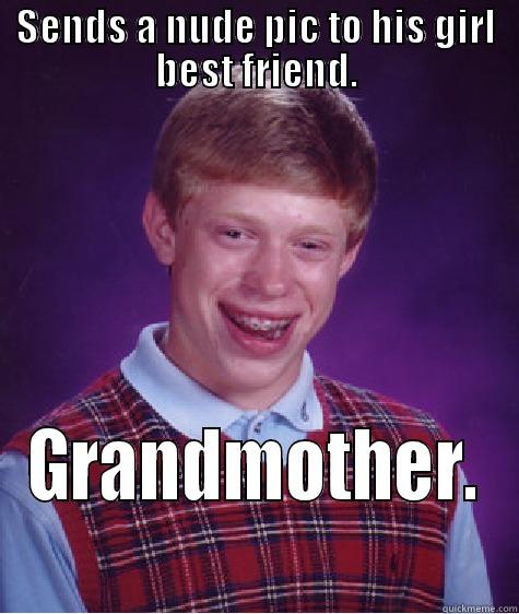 SENDS A NUDE PIC TO HIS GIRL BEST FRIEND. GRANDMOTHER. Bad Luck Brian