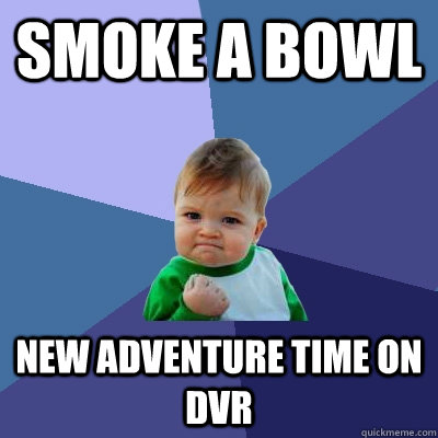 Smoke A BOWL NEW ADVENTURE TIME ON DVR  Success Kid