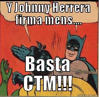 Y JOHNNY HERRERA FIRMA MENS.... BASTA CTM!!! Slappin Batman
