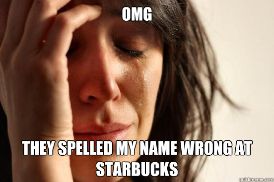 OMG  They Spelled My name Wrong At Starbucks  First World Problems