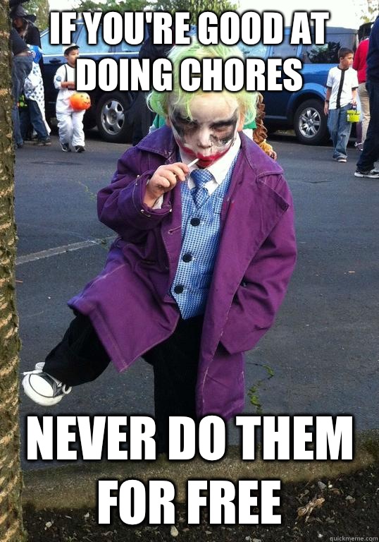 If you're good at doing chores Never do them for free - If you're good at doing chores Never do them for free  Joker kid