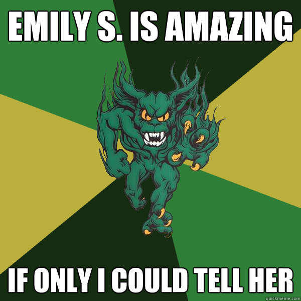 Emily S. is amazing If only i could tell her  Green Terror